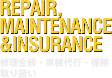 修理全般・車検代行・保険取り扱い REPAIR,MAINTENANCE&INSURANCE