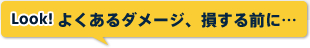 Look！よくあるダメージ、損する前に…